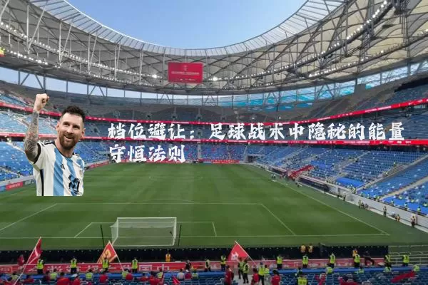 档位避让:足球战术中隐秘的能量守恒法则
