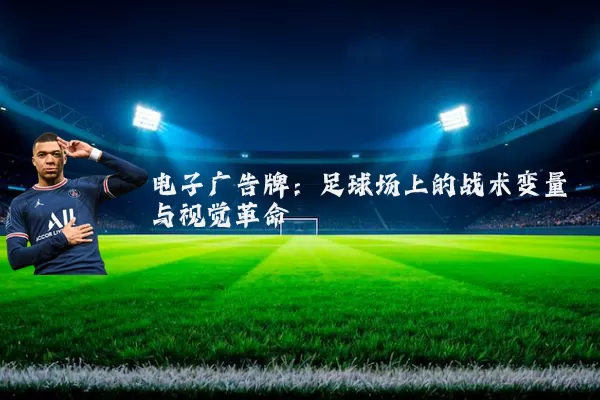 电子广告牌：足球场上的战术变量与视觉革命
