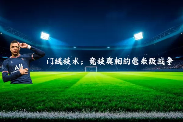 门线技术：竞技真相的毫米级战争