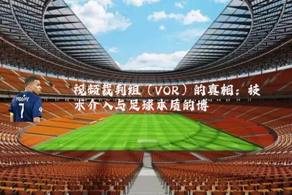 视频裁判组（VOR）的真相：技术介入与足球本质的博弈