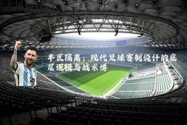 半区隔离：现代足球赛制设计的底层逻辑与战术博弈