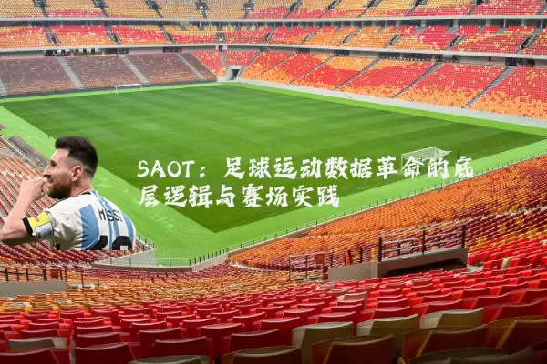 SAOT：足球运动数据革命的底层逻辑与赛场实践