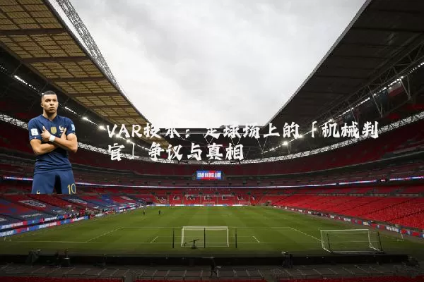 VAR技术：足球场上的「机械判官」争议与真相