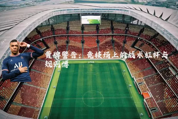黄牌警告:竞技场上的战术杠杆与规则博弈