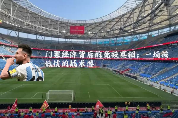 门票经济背后的竞技真相:一场被低估的战术博弈