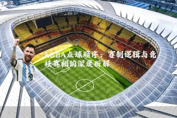 ABBA点球顺序：赛制逻辑与竞技真相的深度拆解