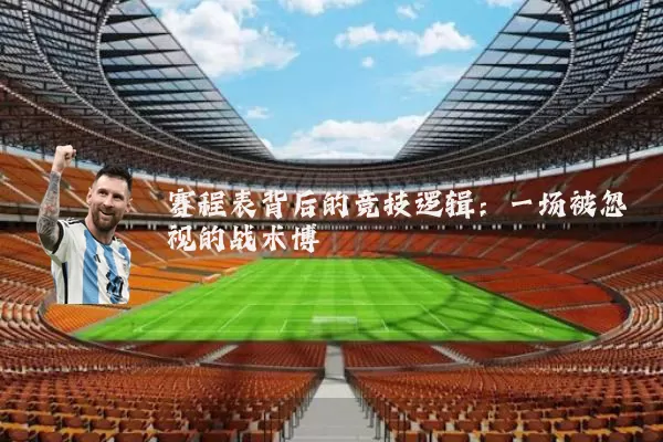 赛程表背后的竞技逻辑：一场被忽视的战术博弈
